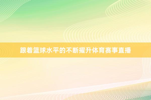 跟着篮球水平的不断擢升体育赛事直播