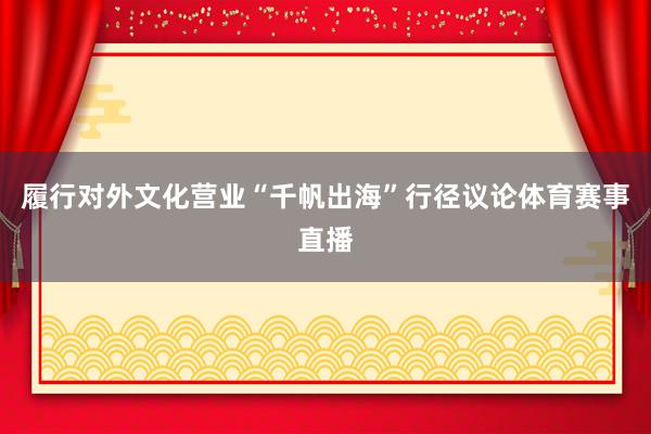 履行对外文化营业“千帆出海”行径议论体育赛事直播