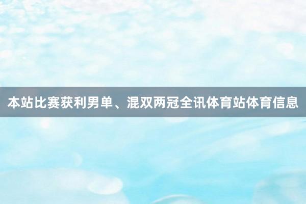 本站比赛获利男单、混双两冠全讯体育站体育信息