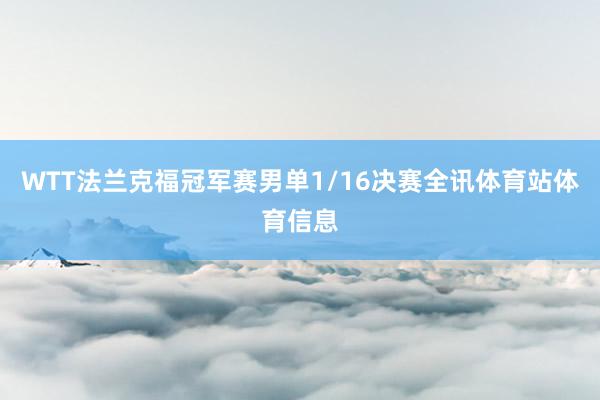 WTT法兰克福冠军赛男单1/16决赛全讯体育站体育信息