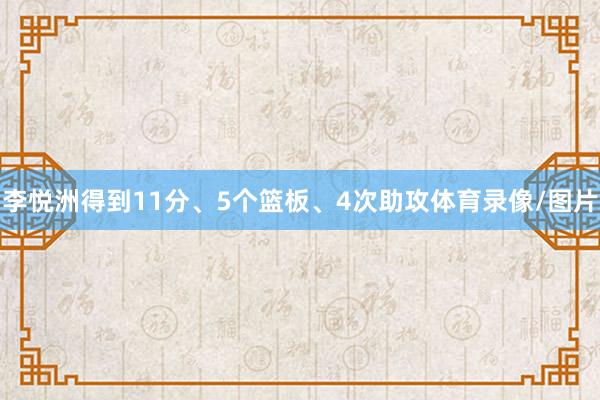 李悦洲得到11分、5个篮板、4次助攻体育录像/图片