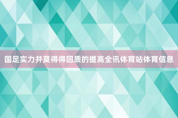 国足实力并莫得得回质的提高全讯体育站体育信息