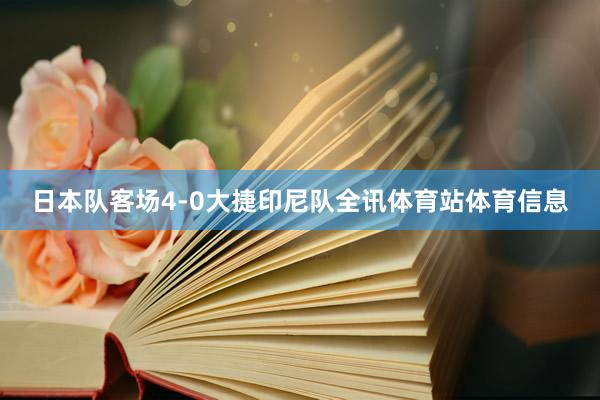 日本队客场4-0大捷印尼队全讯体育站体育信息