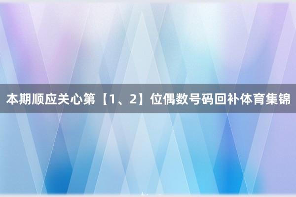 本期顺应关心第【1、2】位偶数号码回补体育集锦