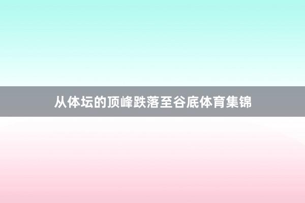 从体坛的顶峰跌落至谷底体育集锦