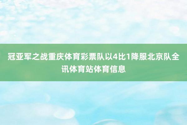 冠亚军之战重庆体育彩票队以4比1降服北京队全讯体育站体育信息