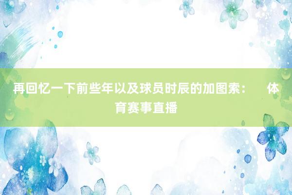 再回忆一下前些年以及球员时辰的加图索：    体育赛事直播