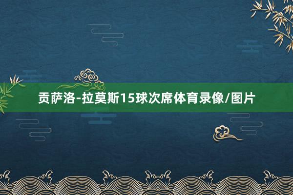 贡萨洛-拉莫斯15球次席体育录像/图片