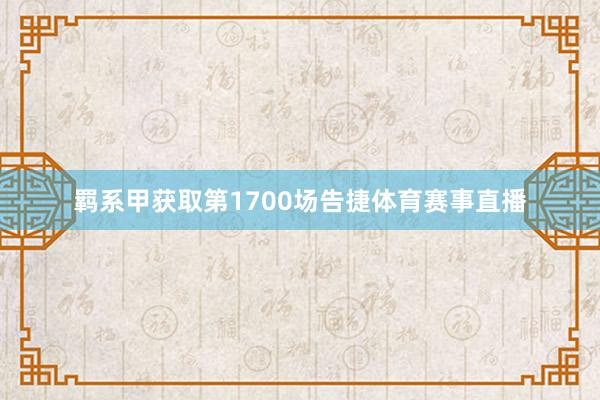 羁系甲获取第1700场告捷体育赛事直播