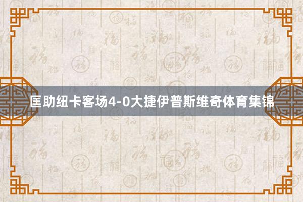 匡助纽卡客场4-0大捷伊普斯维奇体育集锦