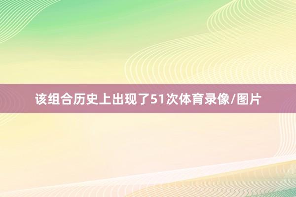 该组合历史上出现了51次体育录像/图片