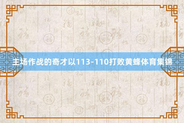 主场作战的奇才以113-110打败黄蜂体育集锦