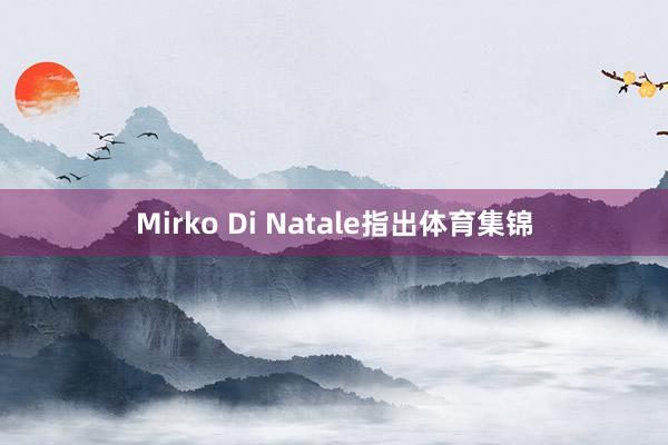 Mirko Di Natale指出体育集锦