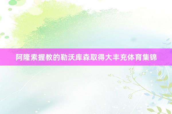 阿隆索握教的勒沃库森取得大丰充体育集锦