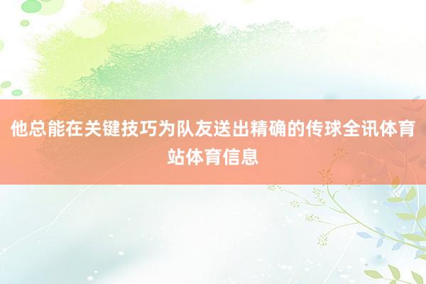 他总能在关键技巧为队友送出精确的传球全讯体育站体育信息