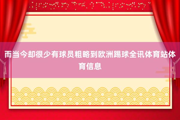 而当今却很少有球员粗略到欧洲踢球全讯体育站体育信息