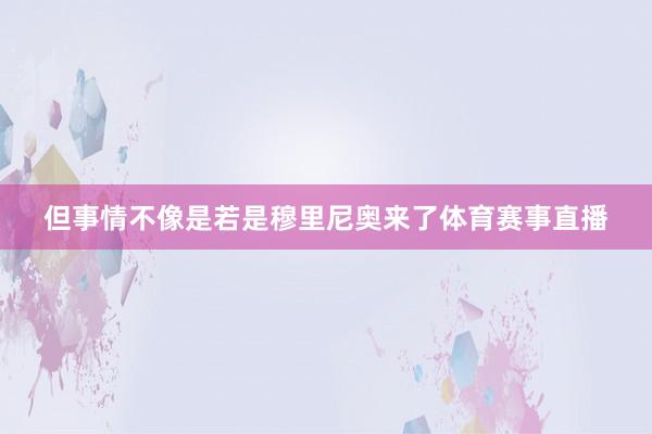 但事情不像是若是穆里尼奥来了体育赛事直播