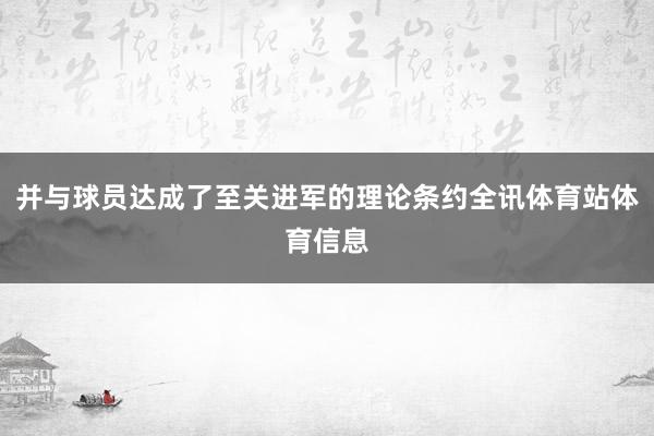 并与球员达成了至关进军的理论条约全讯体育站体育信息