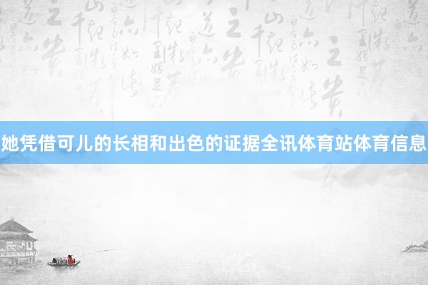 她凭借可儿的长相和出色的证据全讯体育站体育信息