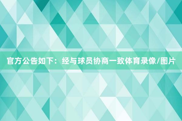 官方公告如下：　　经与球员协商一致体育录像/图片