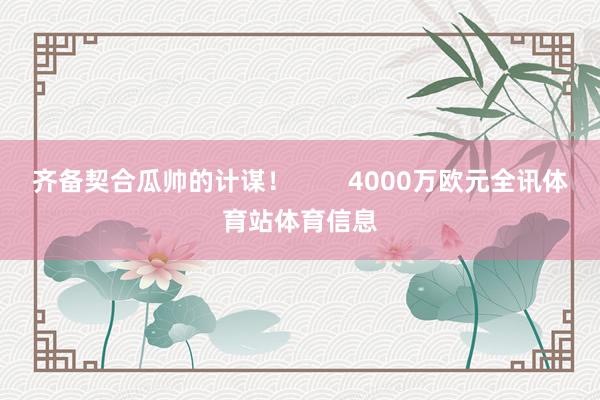 齐备契合瓜帅的计谋！        4000万欧元全讯体育站体育信息