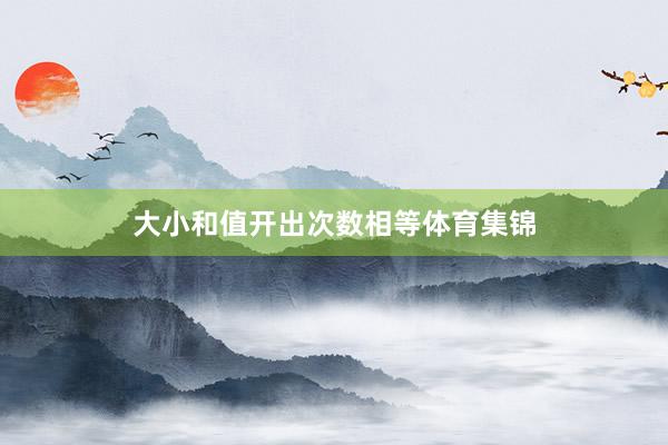 大小和值开出次数相等体育集锦