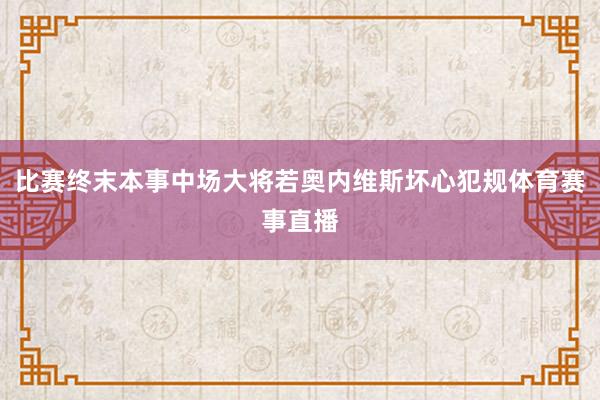 比赛终末本事中场大将若奥内维斯坏心犯规体育赛事直播